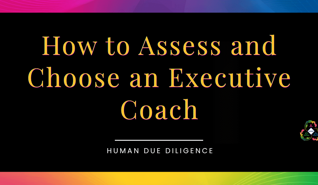 How to Assess an Executive Coach: A Human Due Diligence Guide