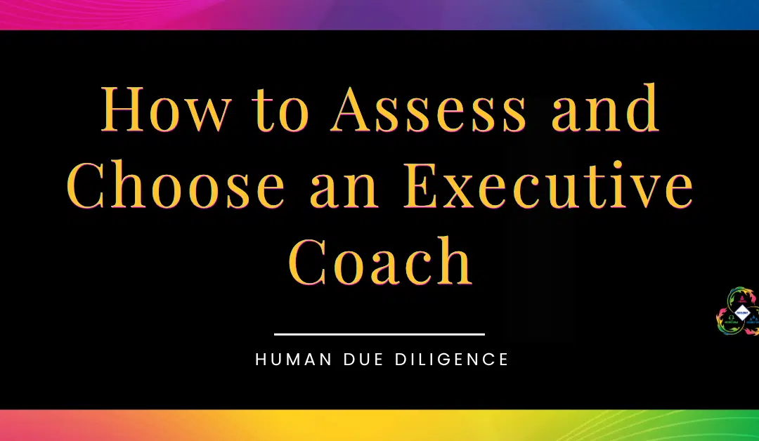 How to Assess an Executive Coach: A Human Due Diligence Guide