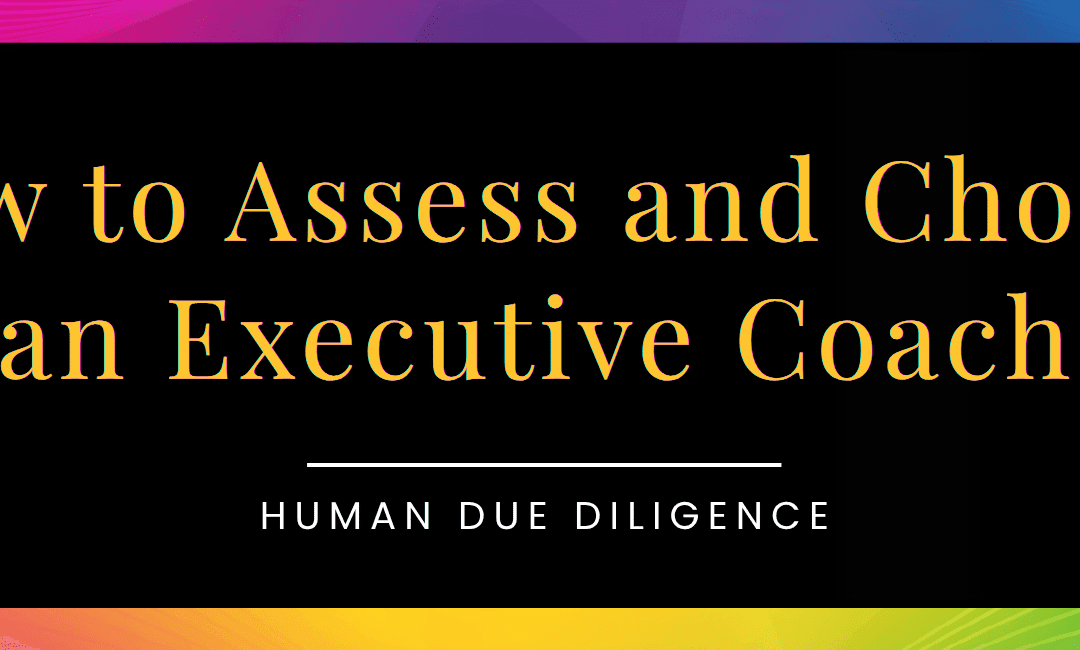 How to Assess an Executive Coach: A Human Due Diligence Guide