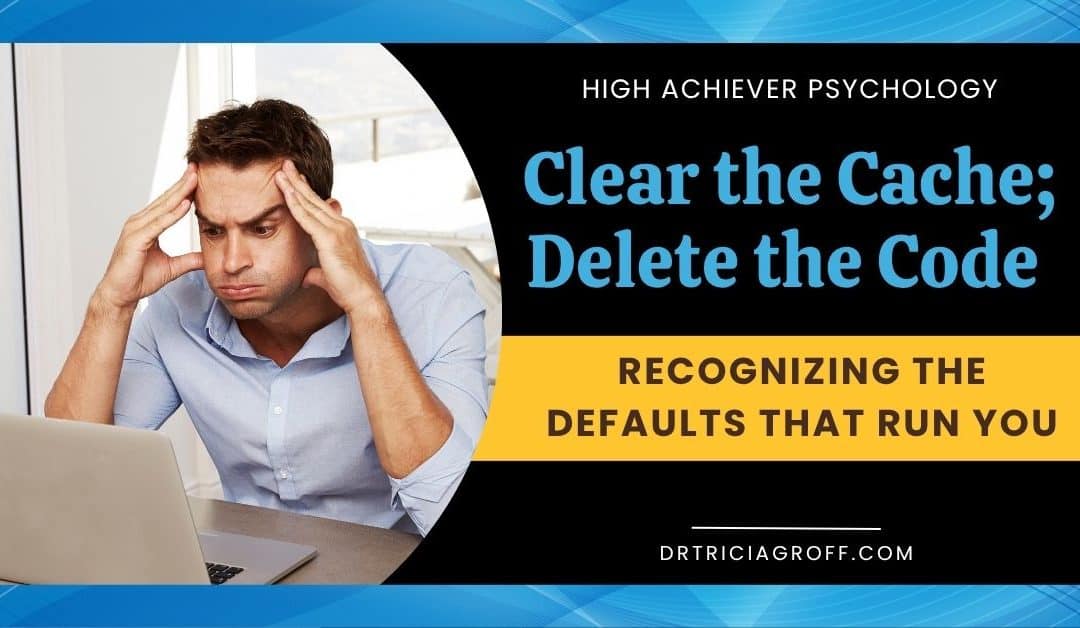 Clear the Cache; Delete the Code – Recognizing the Defaults that Run You