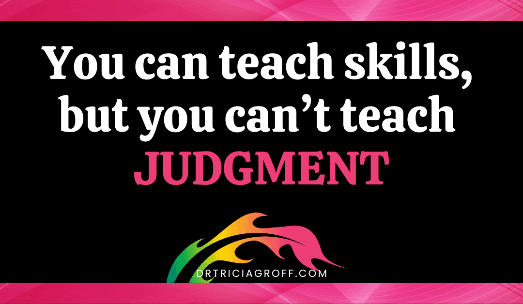 Title graphic with Dr. Tricia Groff logo flame for "You can teach skills but you can't teach judgment: Assessing Judgment in High Stakes People Decisions