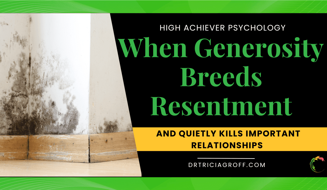 When Generosity Breeds Resentment (And Quietly Destroys High Stakes Relationships)